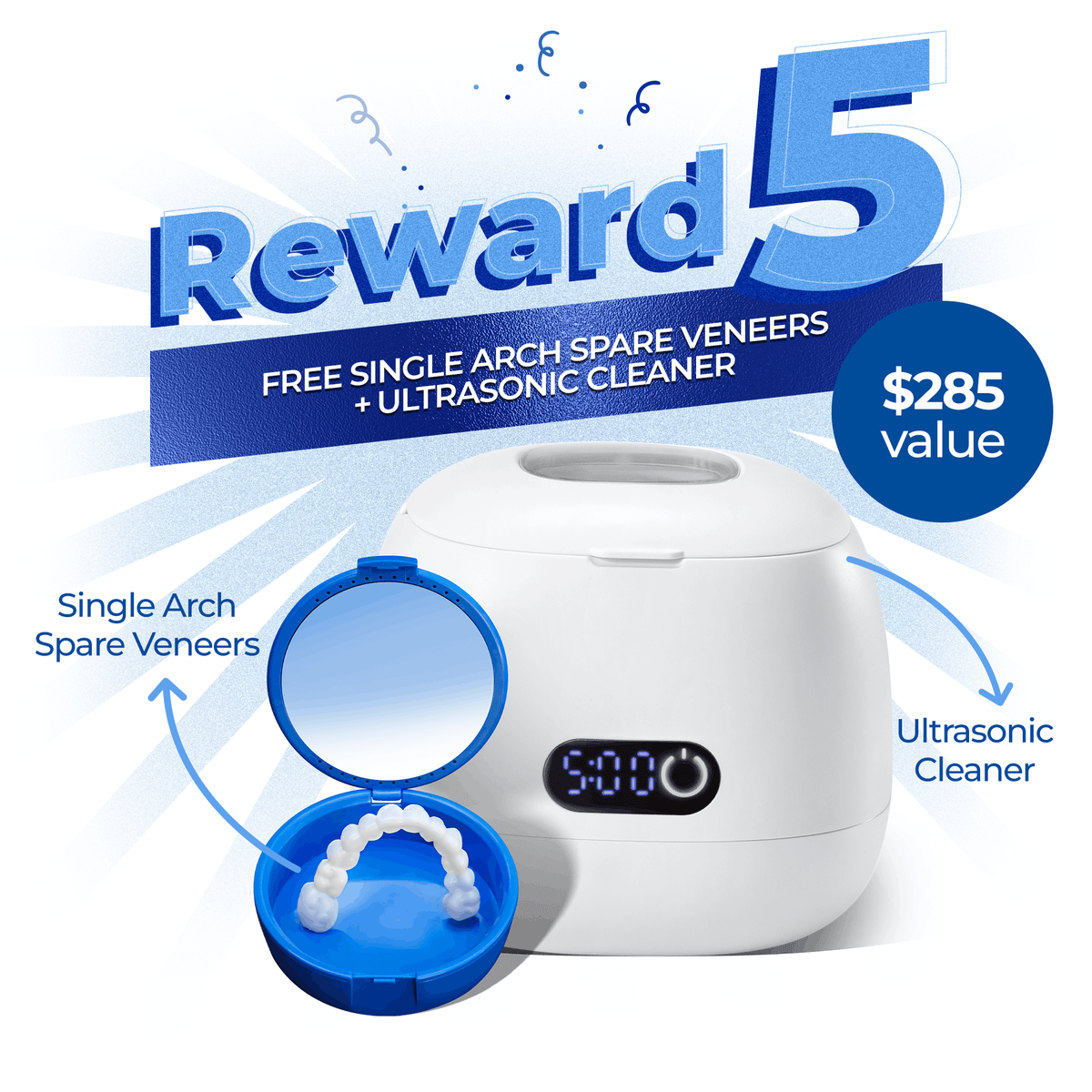 Reward 5 | Spare Veneer | Single Arch + Ultra Sonic Cleaner ($285 Value)